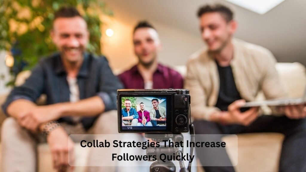 Collab Strategies That Increase Followers Quickly