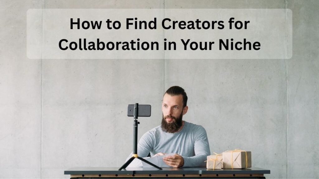 How to Find Creators for Collaboration in Your Niche