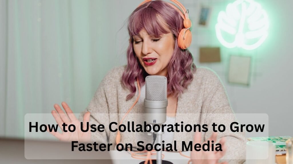 How to Use Collaborations to Grow Faster on Social Media