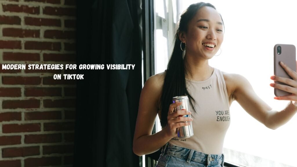 Modern Strategies for Growing Visibility on TikTok